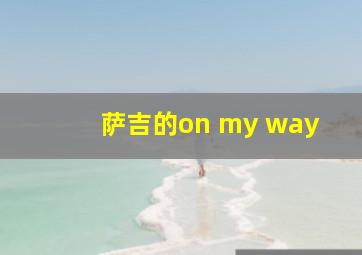 萨吉的on my way